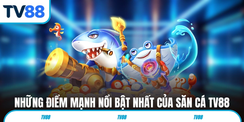 Những điểm mạnh nổi bật nhất của săn cá TV88