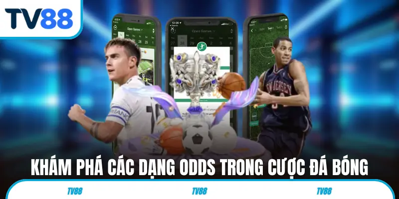 Khám phá các dạng odds trong cược đá bóng