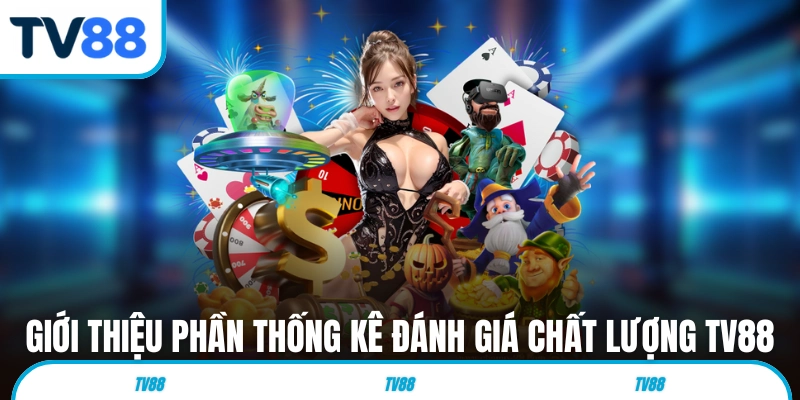 Giới thiệu phần thống kê đánh giá chất lượng tại TV88