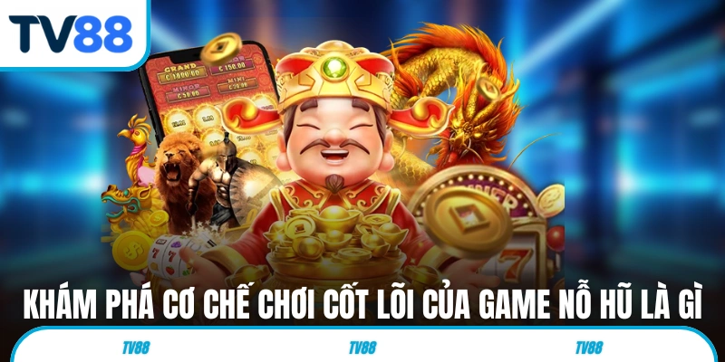 Khám phá cơ chế chơi cốt lõi của game nỗ hũ là gì