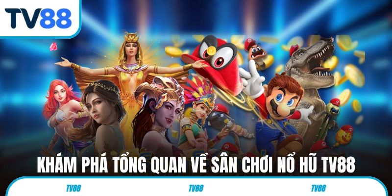 Khám phá tổng quan về sân chơi nổ hũ TV88