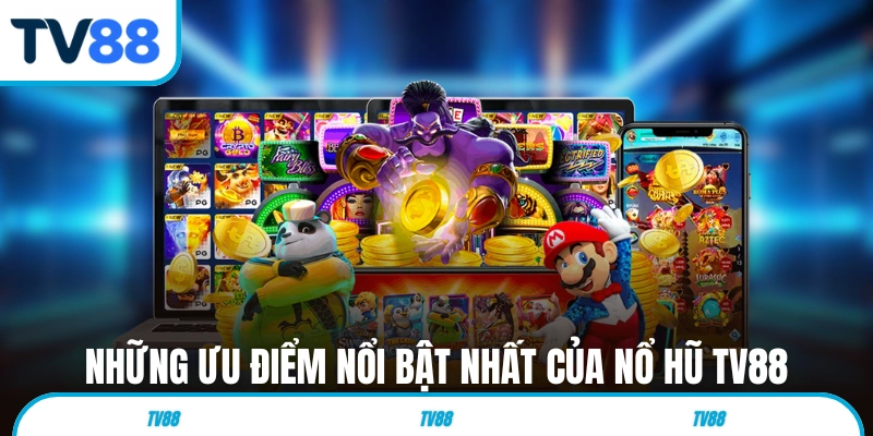 Những ưu điểm nổi bật nhất của nổ hũ TV88