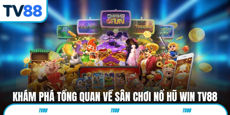 Khám phá tổng quan về sân chơi nổ hũ win TV88