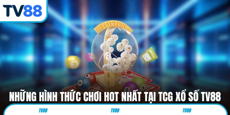 Những hình thức chơi hot nhất tại TCG xổ số TV88